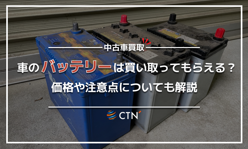 車のバッテリーの買取はできる？価格や注意点についても解説｜CTN車一括査定